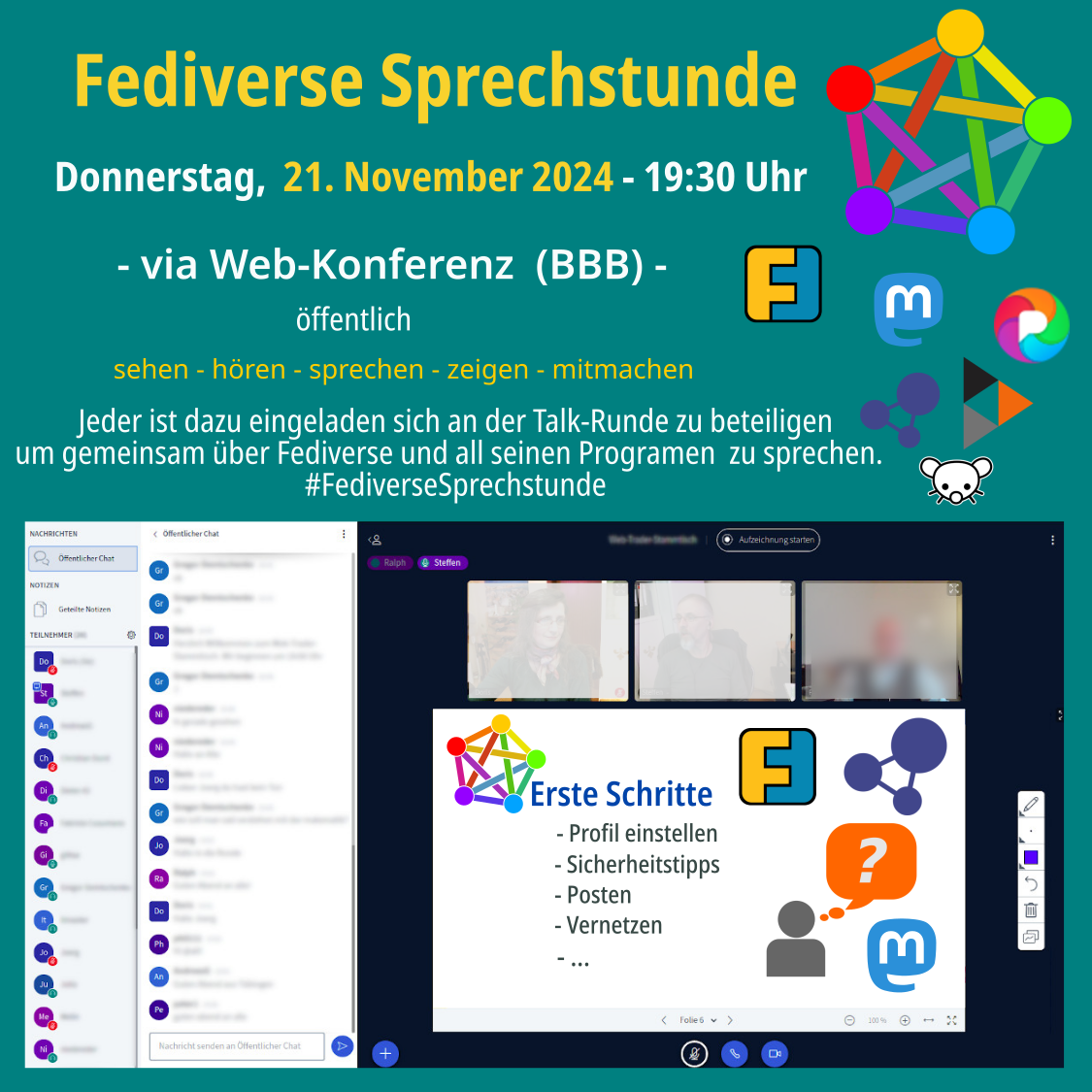 Fediverse Sprechstunde am Donnerstag 21.11.2024, 19:30 Uhr via Web-Konferenz (BBB) - öffentlich sehen - hören - sprechen - zeigen - mitmachen Jeder ist dazu eingeladen sich an der Talk-Runde zu beteiligen um gemeinsam über Mastodon zu sprechen. Logo <br />Fediverse, Logo Friendica, Logo Mastodon, Logo Pixelfed, Logo Hubzilla, Logo Lemmy und Bild vom Online Konferenzraum