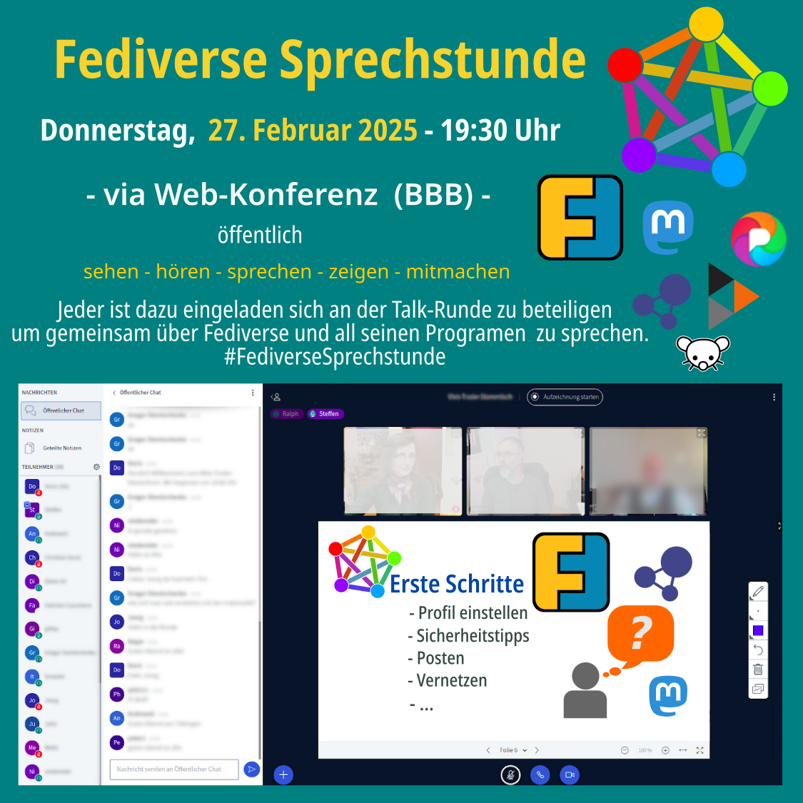 Fediverse Sprechstunde am Donnerstag 27.02.2025, 19:30 Uhr via Web-Konferenz (BBB) - öffentlich sehen - hören - sprechen - zeigen - mitmachen Jeder ist dazu eingeladen sich an der Talk-Runde zu beteiligen um gemeinsam über Fediverse zu sprechen. Logo <br />Fediverse, Logo Friendica, Logo Mastodon, Logo Pixelfed, Logo Hubzilla, Logo Lemmy und Bild vom Online Konferenzraum