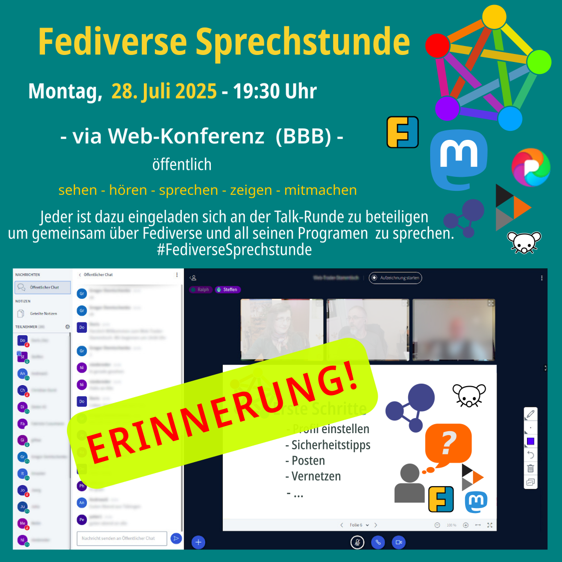 Erinnerung! Fediverse Sprechstunde am Montag 28.07.2025, 19:30 Uhr via Web-Konferenz (BBB) - öffentlich sehen - hören - sprechen - zeigen - mitmachen Jeder ist dazu eingeladen sich an der Talk-Runde zu beteiligen um gemeinsam über Fediverse zu <br />sprechen. Logo Fediverse, Logo Friendica, Logo Mastodon, Logo Pixelfed, Logo Hubzilla, Logo Lemmy und Bild vom Online Konferenzraum